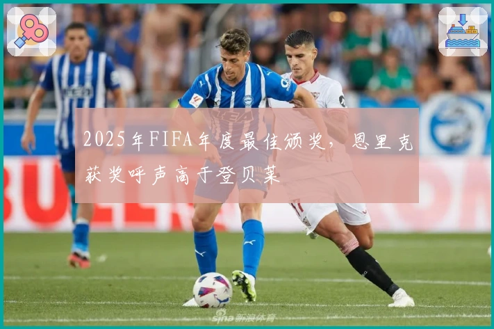 2025年FIFA年度最佳颁奖，恩里克获奖呼声高于登贝莱